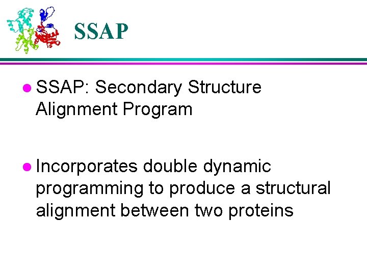 SSAP l SSAP: Secondary Structure Alignment Program l Incorporates double dynamic programming to produce