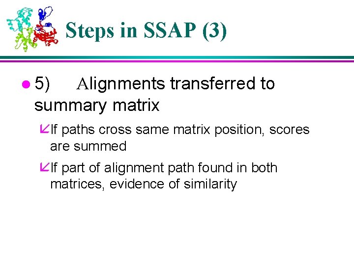 Steps in SSAP (3) l 5) Alignments transferred to summary matrix åIf paths cross