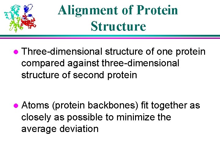 Alignment of Protein Structure l Three-dimensional structure of one protein compared against three-dimensional structure