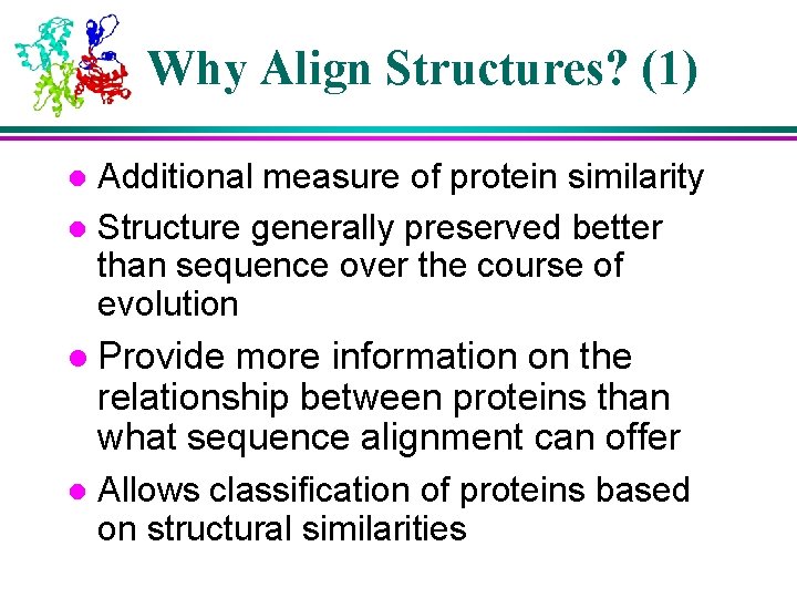 Why Align Structures? (1) Additional measure of protein similarity l Structure generally preserved better