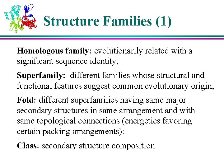 Structure Families (1) Homologous family: evolutionarily related with a significant sequence identity; Superfamily: different