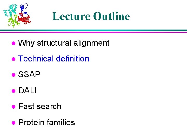 Lecture Outline l Why structural alignment l Technical definition l SSAP l DALI l