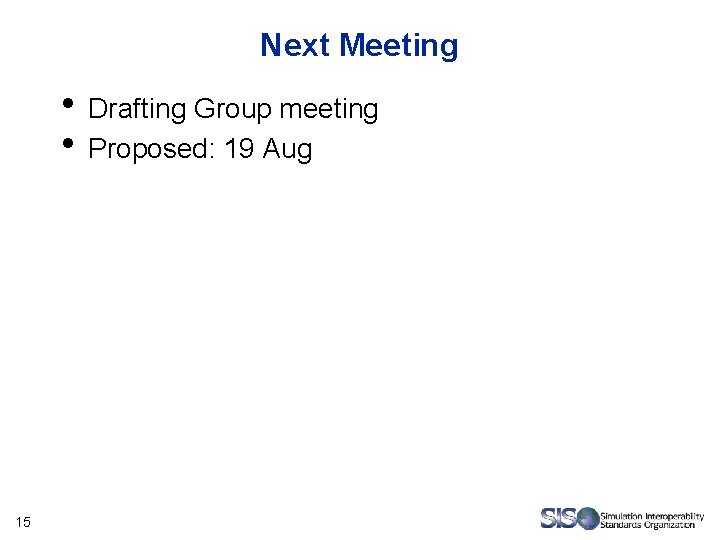 Next Meeting • Drafting Group meeting • Proposed: 19 Aug 15 