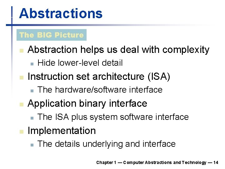 Abstractions The BIG Picture n Abstraction helps us deal with complexity n n Instruction