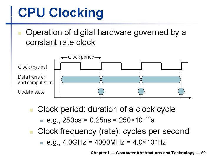 CPU Clocking n Operation of digital hardware governed by a constant-rate clock Clock period