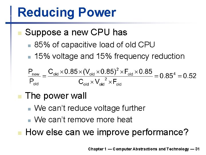 Reducing Power n Suppose a new CPU has n n n The power wall