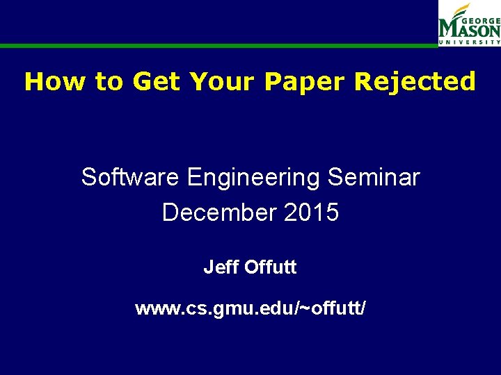 How to Get Your Paper Rejected Software Engineering Seminar December 2015 Jeff Offutt www.