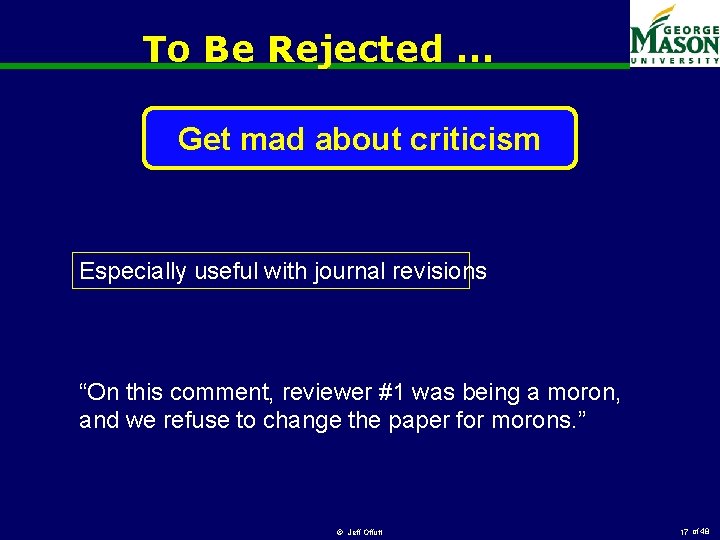 To Be Rejected … Get mad about criticism Especially useful with journal revisions “On