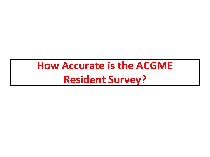 How Accurate is the ACGME Resident Survey? 