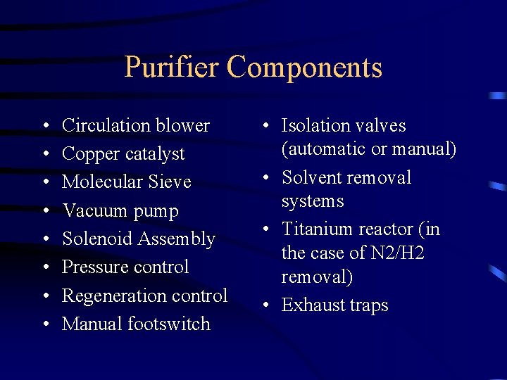 Purifier Components • • Circulation blower Copper catalyst Molecular Sieve Vacuum pump Solenoid Assembly