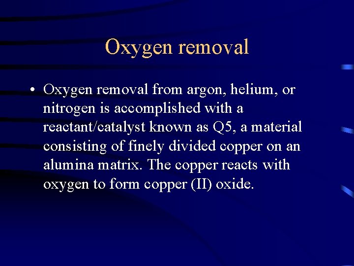 Oxygen removal • Oxygen removal from argon, helium, or nitrogen is accomplished with a