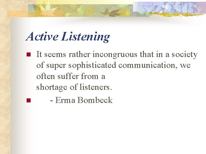 Active Listening n n It seems rather incongruous that in a society of super