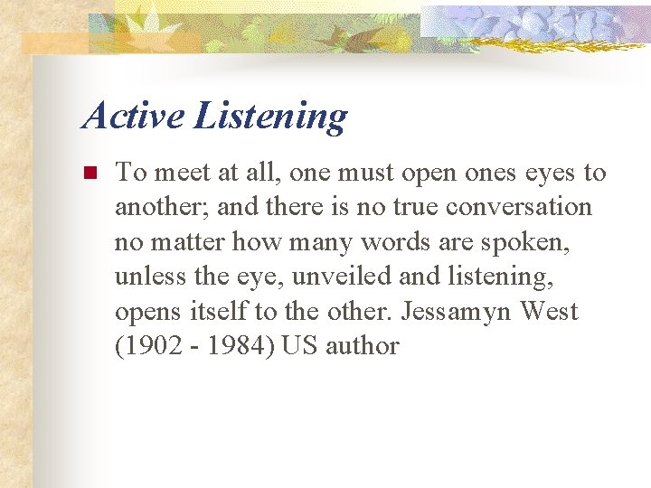 Active Listening n To meet at all, one must open ones eyes to another;