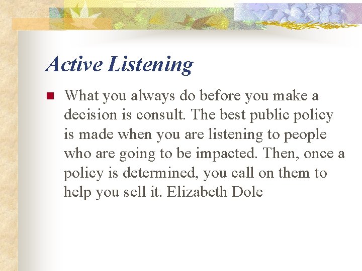Active Listening n What you always do before you make a decision is consult.