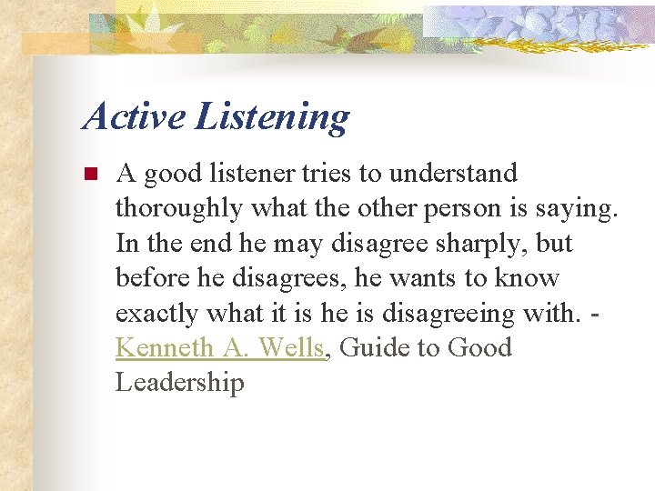 Active Listening n A good listener tries to understand thoroughly what the other person