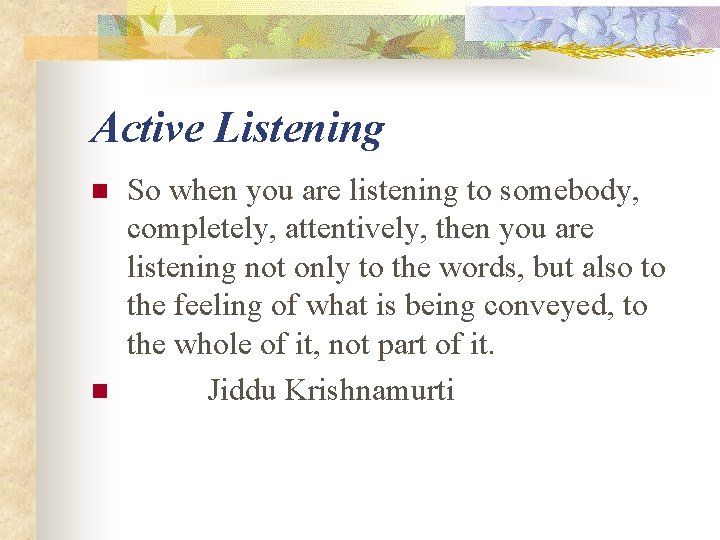 Active Listening n n So when you are listening to somebody, completely, attentively, then