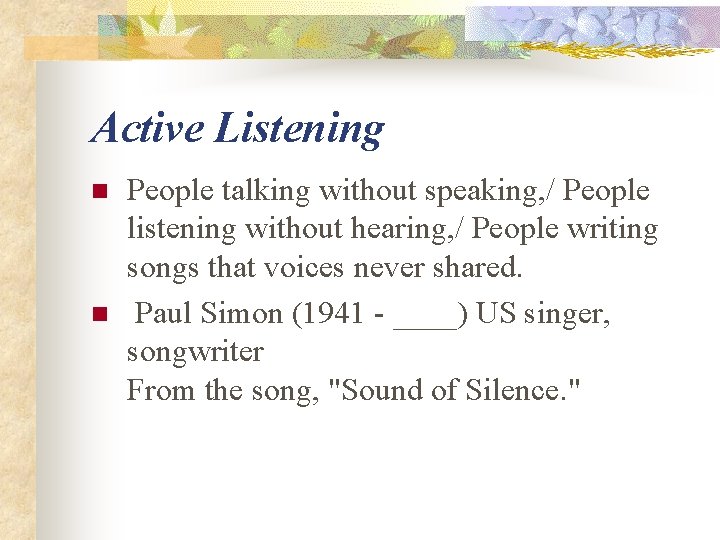 Active Listening n n People talking without speaking, / People listening without hearing, /