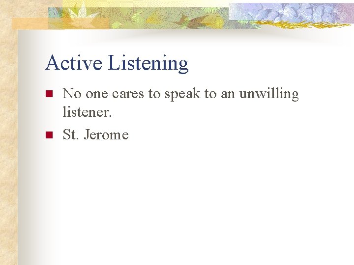 Active Listening n n No one cares to speak to an unwilling listener. St.