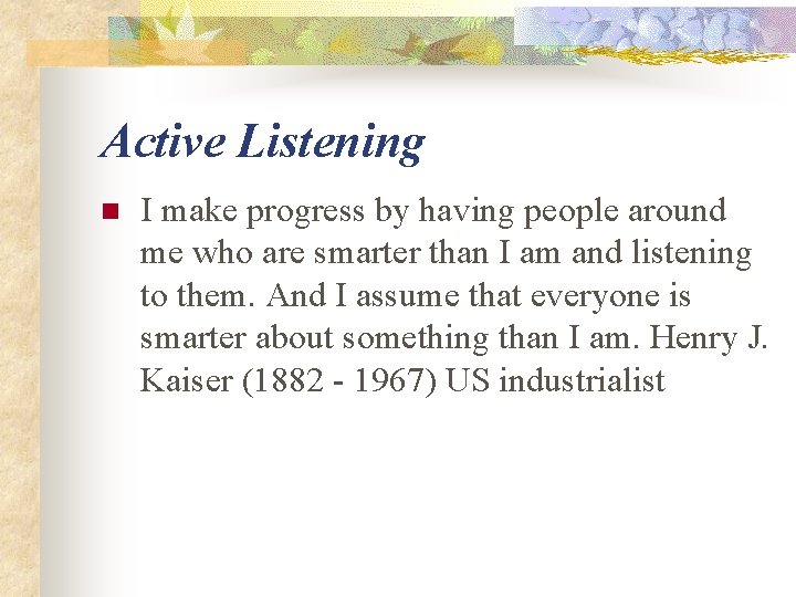 Active Listening n I make progress by having people around me who are smarter