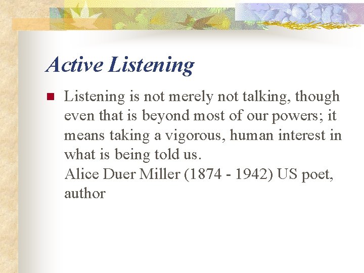 Active Listening n Listening is not merely not talking, though even that is beyond