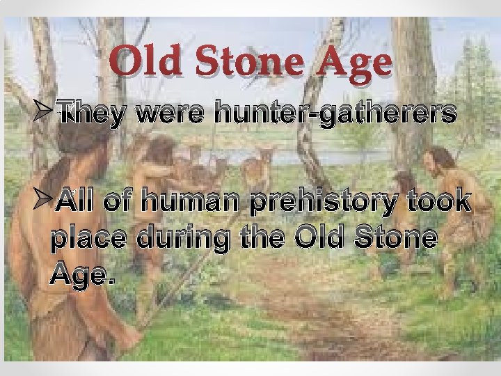 Old Stone Age ØThey were hunter-gatherers ØAll of human prehistory took place during the