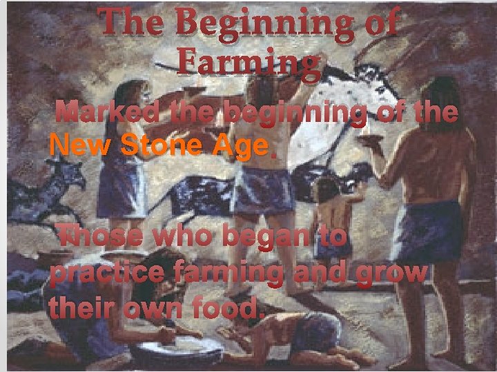 The Beginning of Farming ØMarked the beginning of the New Stone Age. ØThose who