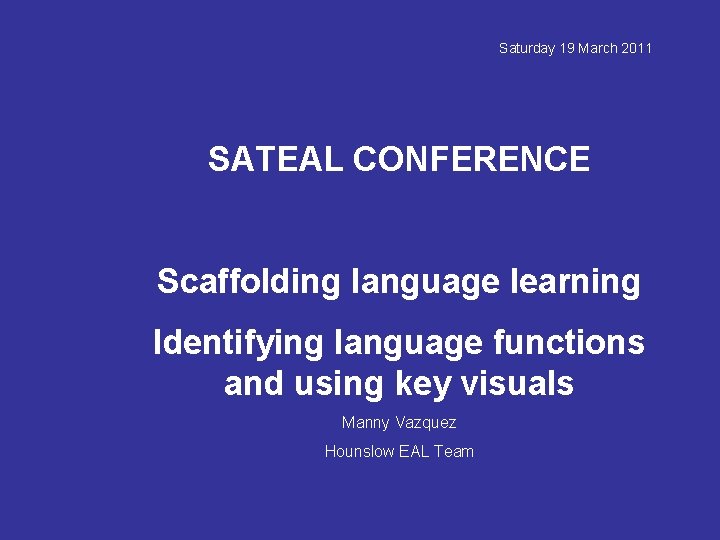 Saturday 19 March 2011 SATEAL CONFERENCE Scaffolding language learning Identifying language functions and using