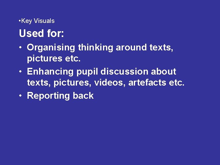 • Key Visuals Used for: • Organising thinking around texts, pictures etc. •