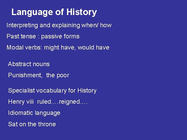Language of History Interpreting and explaining when/ how Past tense : passive forms Modal