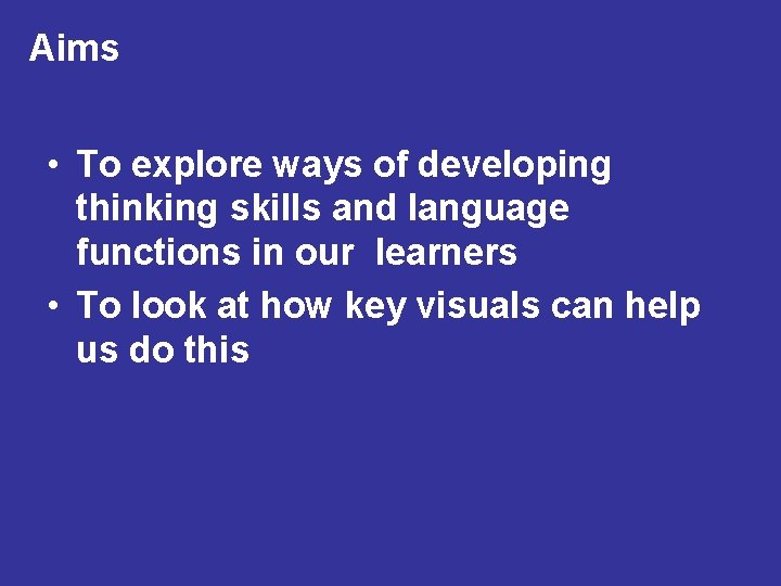 Aims • To explore ways of developing thinking skills and language functions in our