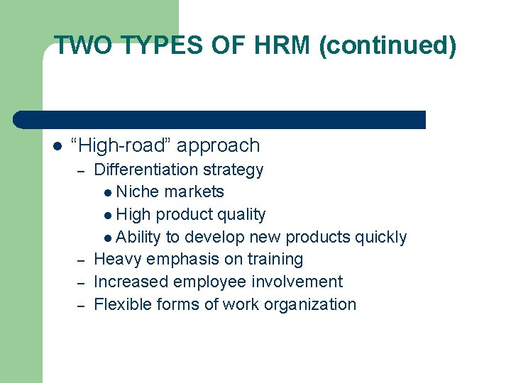 TWO TYPES OF HRM (continued) l “High-road” approach – – Differentiation strategy l Niche