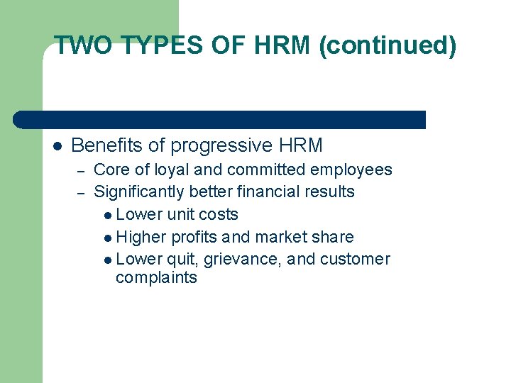 TWO TYPES OF HRM (continued) l Benefits of progressive HRM – – Core of