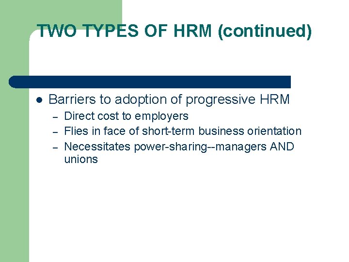 TWO TYPES OF HRM (continued) l Barriers to adoption of progressive HRM – –