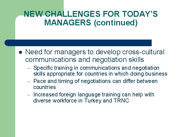 NEW CHALLENGES FOR TODAY’S MANAGERS (continued) l Need for managers to develop cross-cultural communications