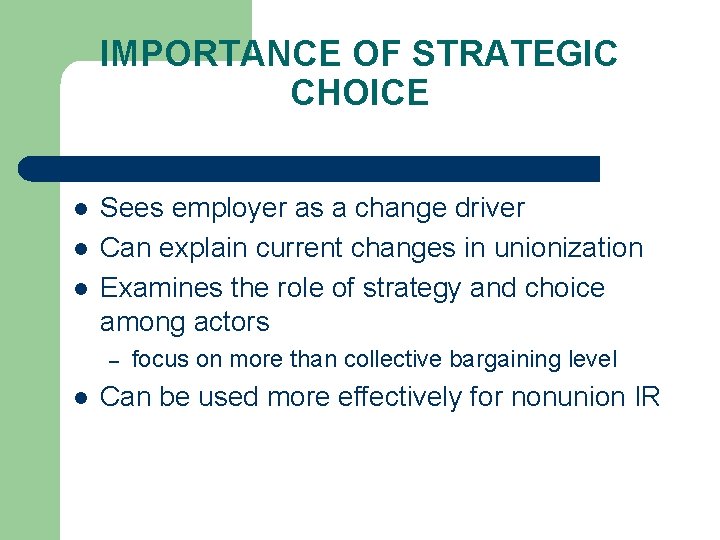 IMPORTANCE OF STRATEGIC CHOICE l l l Sees employer as a change driver Can