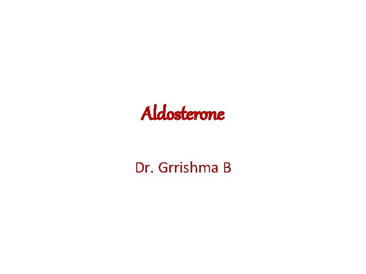Aldosterone Dr. Grrishma B 
