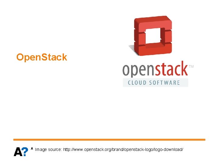 Open. Stack 4 Image source: http: //www. openstack. org/brand/openstack-logo/logo-download/ 