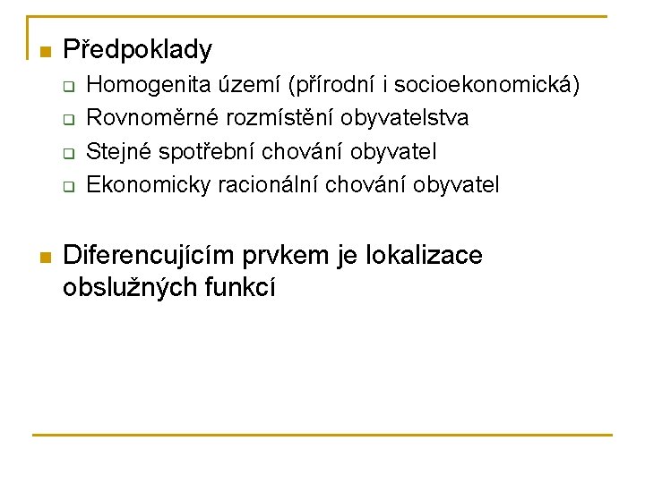 n Předpoklady q q n Homogenita území (přírodní i socioekonomická) Rovnoměrné rozmístění obyvatelstva Stejné