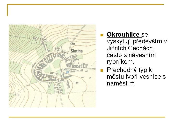 n n Okrouhlice se vyskytují především v Jižních Čechách, často s návesním rybníkem. Přechodný