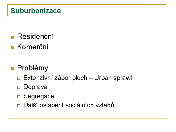 Suburbanizace n Residenční Komerční n Problémy n q q Extenzivní zábor ploch – Urban