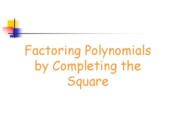 Factoring Polynomials by Completing the Square 