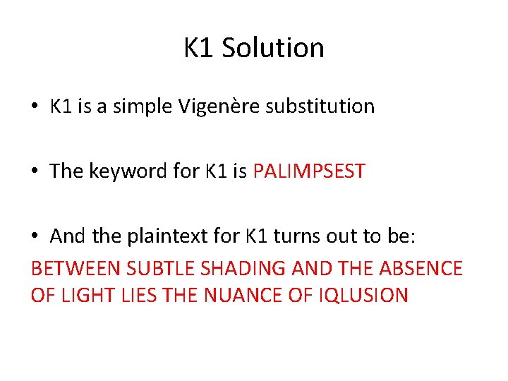 K 1 Solution • K 1 is a simple Vigenère substitution • The keyword K 1 Solution • K 1 is a simple Vigenère substitution • The keyword