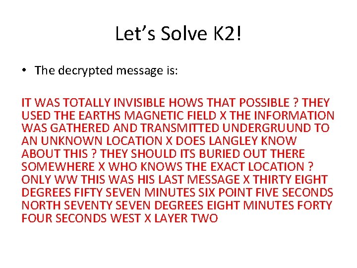 Let’s Solve K 2! • The decrypted message is: IT WAS TOTALLY INVISIBLE HOWS Let’s Solve K 2! • The decrypted message is: IT WAS TOTALLY INVISIBLE HOWS