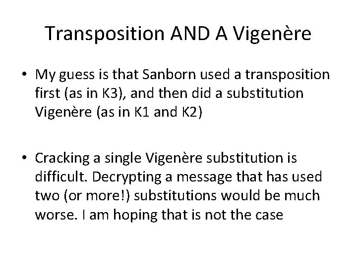 Transposition AND A Vigenère • My guess is that Sanborn used a transposition first Transposition AND A Vigenère • My guess is that Sanborn used a transposition first