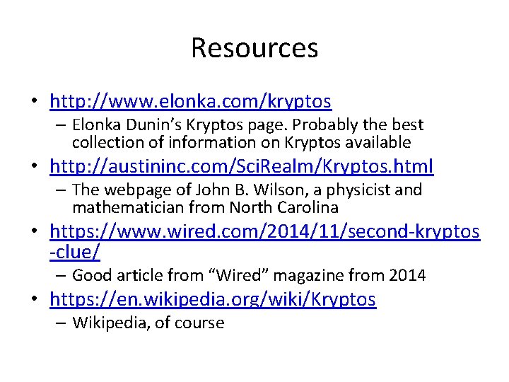 Resources • http: //www. elonka. com/kryptos – Elonka Dunin’s Kryptos page. Probably the best Resources • http: //www. elonka. com/kryptos – Elonka Dunin’s Kryptos page. Probably the best
