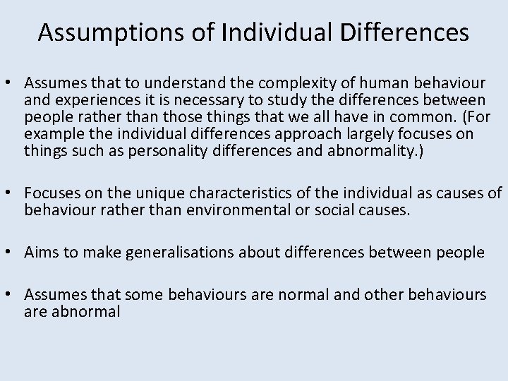 Assumptions of Individual Differences • Assumes that to understand the complexity of human behaviour