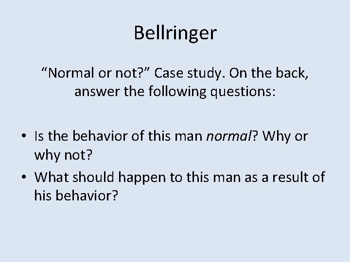 Bellringer “Normal or not? ” Case study. On the back, answer the following questions: