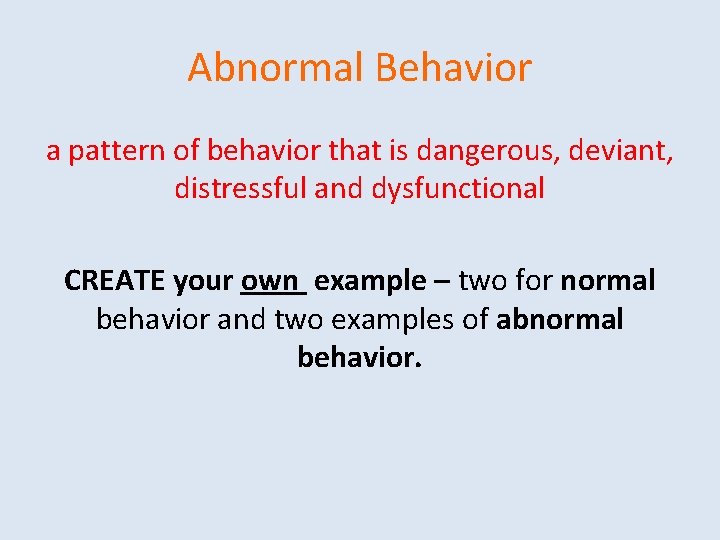 Abnormal Behavior a pattern of behavior that is dangerous, deviant, distressful and dysfunctional CREATE