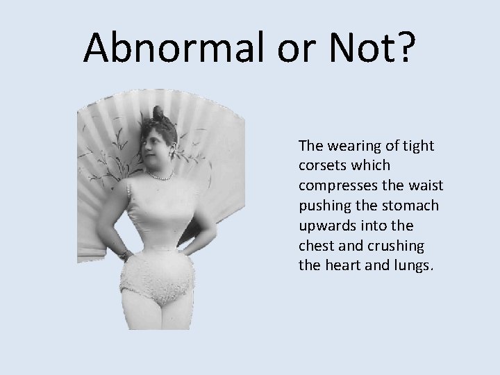 Abnormal or Not? The wearing of tight corsets which compresses the waist pushing the