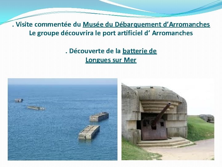 . Visite commentée du Musée du Débarquement d’Arromanches Le groupe découvrira le port artificiel